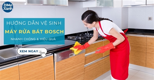 Hướng dẫn vệ sinh máy rửa bát Bosch hiệu quả Hướng dẫn vệ sinh máy rửa bát Bosch hiệu quả
